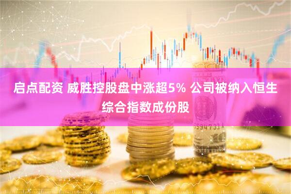 启点配资 威胜控股盘中涨超5% 公司被纳入恒生综合指数成份股