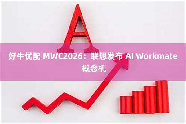 好牛优配 MWC2026：联想发布 AI Workmate 概念机